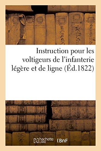 livre Instruction pour les voltigeurs de l'infanterie légère et de ligne: par l'auteur du Guide des sous-officiers d'infanterie en campagne