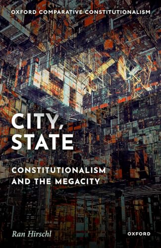 City, State: Constitutionalism and the Megacity (Oxford Comparative Constitutionalism)