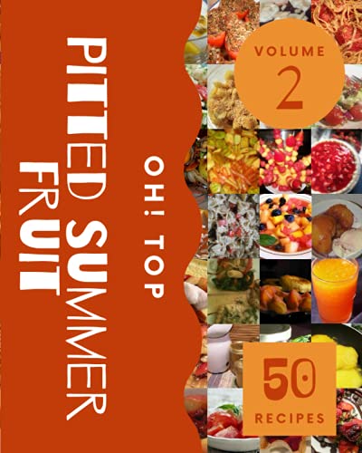 Oh! Top 50 Pitted Summer Fruit Recipes Volume 2: The Highest Rated Pitted Summer Fruit Cookbook You Should Read image 2