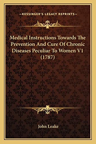 Medical Instructions Towards The Prevention And Cure Of Chronic Diseases Peculiar To Women V1 (1787)