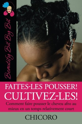 Faites-Les Pousser! Cultivez-Les!: Comment faire pousser le cheveu afro au mieux en un temps relativ PDF Ebook En Ligne