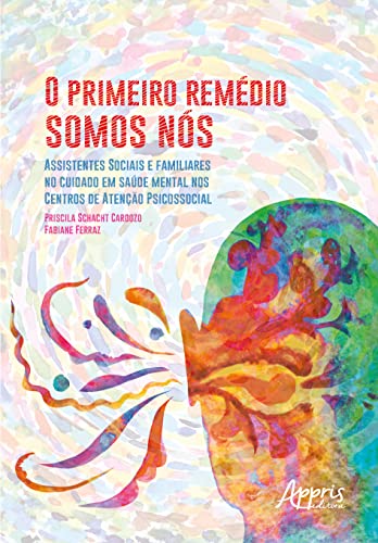O Primeiro Remédio somos Nós: Assistentes Sociais e Familiares no Cuidado em Saúde Mental nos Centros de Atenção Psicossocial