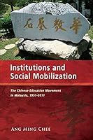 Institutions and Social Mobilization: The Chinese Education Movement in Malaysia, 1951-2011 9814459984 Book Cover