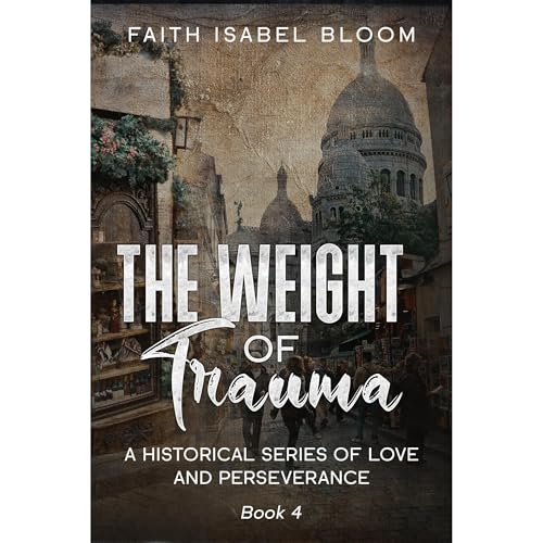 The Weight of Trauma (A Historical Series of Love and Perseverance) by Faith Isabel Bloom episode artwork