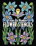 FLOWER STENCILS Color By Number: Activity Coloring Book for Adults Relaxation and Stress Relief