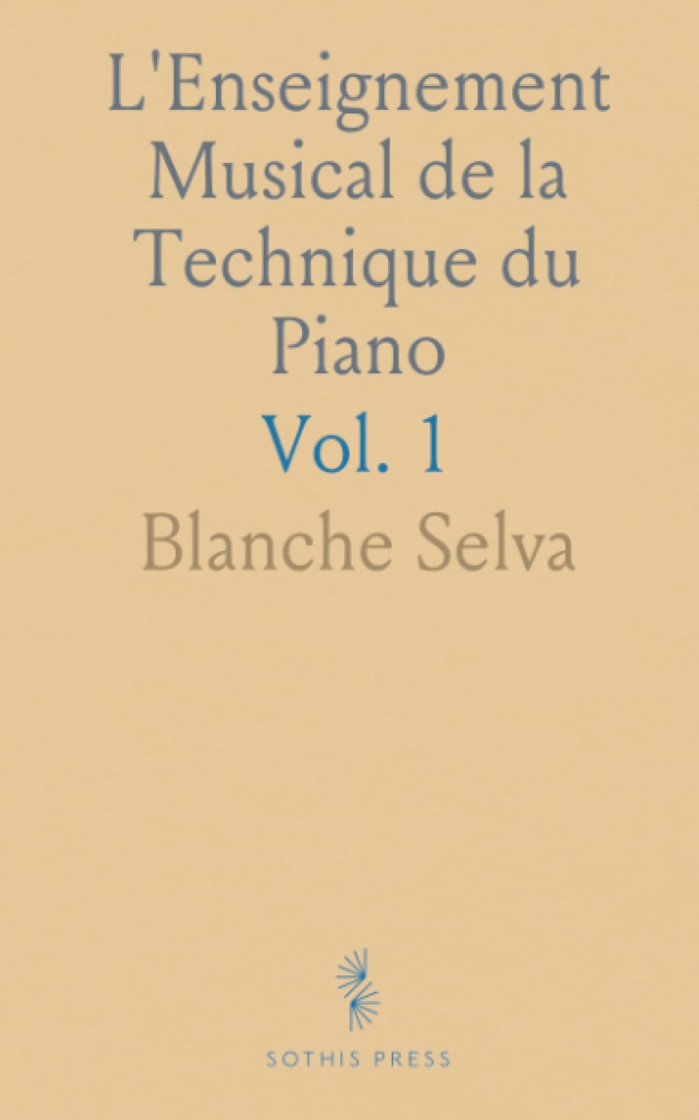 L'Enseignement Musical de la Technique du Piano: Principes de la Sonorité au Piano Travail Élémentaire du Toucher