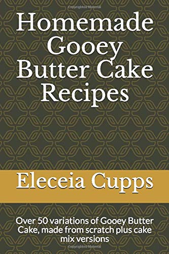 Homemade Gooey Butter Cake Recipes: Over 50 variations of Gooey Butter Cake, made from scratch plus cake mix versions