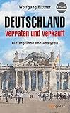 Deutschland - verraten und verkauft: Hintergründe und Analysen