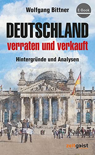 Deutschland - verraten und verkauft: Hintergründe und Analysen