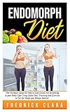 Endomorph Diet: The Ultimate Guide on How to Lose Excess Fat According to your Body Type Using Paleo Diet, Training and Exercise to Get the Shape you Always Desired