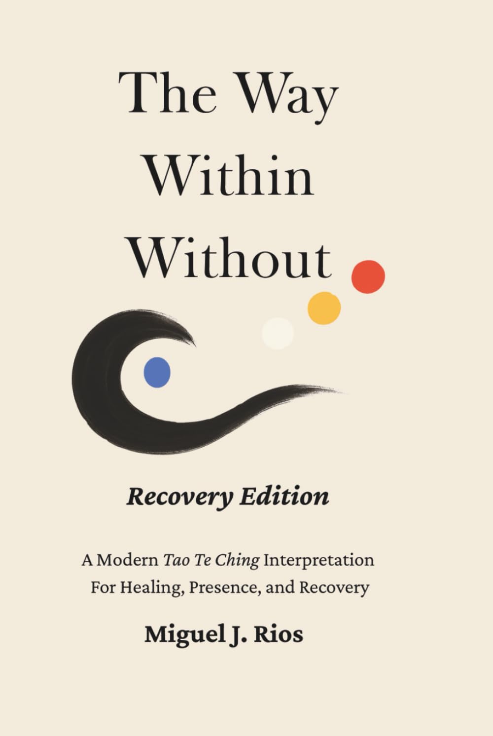 THE WAY WITHIN WITHOUT RECOVERY EDITION: A Modern Tao Te Ching Interpretation For Healing, Presence, and Recovery (The Way Within Without Recovery Edition Series)