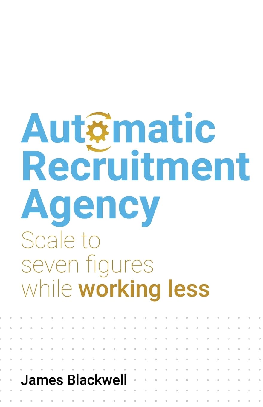 Automatic Recruitment Agency: Scale to Seven Figures While Working Less