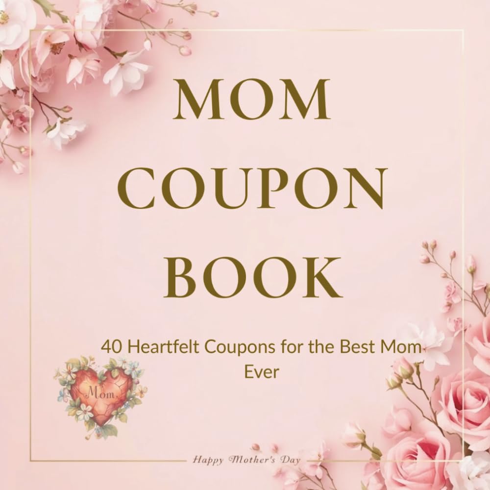 MOM COUPON BOOK: 40 Heartfelt Vouchers for the Best Mom Ever – Personalized Gift Idea for Mother's Day, Birthday, or Just Because – Includes 40 Pre-filled & DIY Coupons