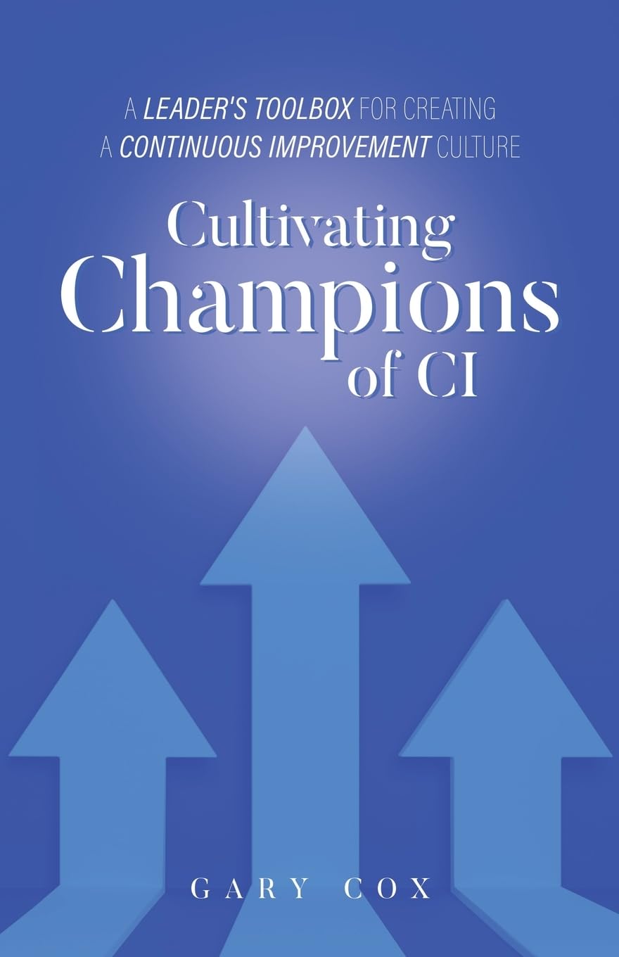 Cultivating Champions of CI: A Leader's Toolbox for Creating a Continuous Improvement Culture