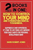 2 SELF HELP BOOKS IN ONE: HOW TO CONTROL YOUR MIND AND STRENGTHEN MENTAL TOUGHNESS: HAPPINESS IS NOT HYPOTHESIS. IT'S TIME TO LIVE YOUR LIFE! IMPROVE ... DEVELOPMENT NOW! (Emotions management) B08KH3TM38 Book Cover