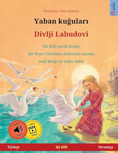 Yaban kuğuları - Divlji Labudovi (Türkçe - Hırvatça): Hans Christian Andersen'in çift lisanlı çocuk kitabı, sesli kitap ve video dahil (Sefa Iki DILLI Resimli Kitapları) (Turkish Edition)