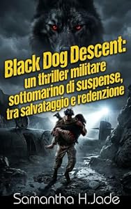 Black Dog Descent: Un thriller militare sottomarino di suspense, tra salvataggio e redenzione (Italian Edition)