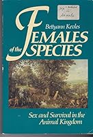 Females of the Species: Sex and Survival in the Animal Kingdom