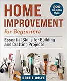  Home Improvement for Beginners: Essential Skills for Building and Crafting Projects