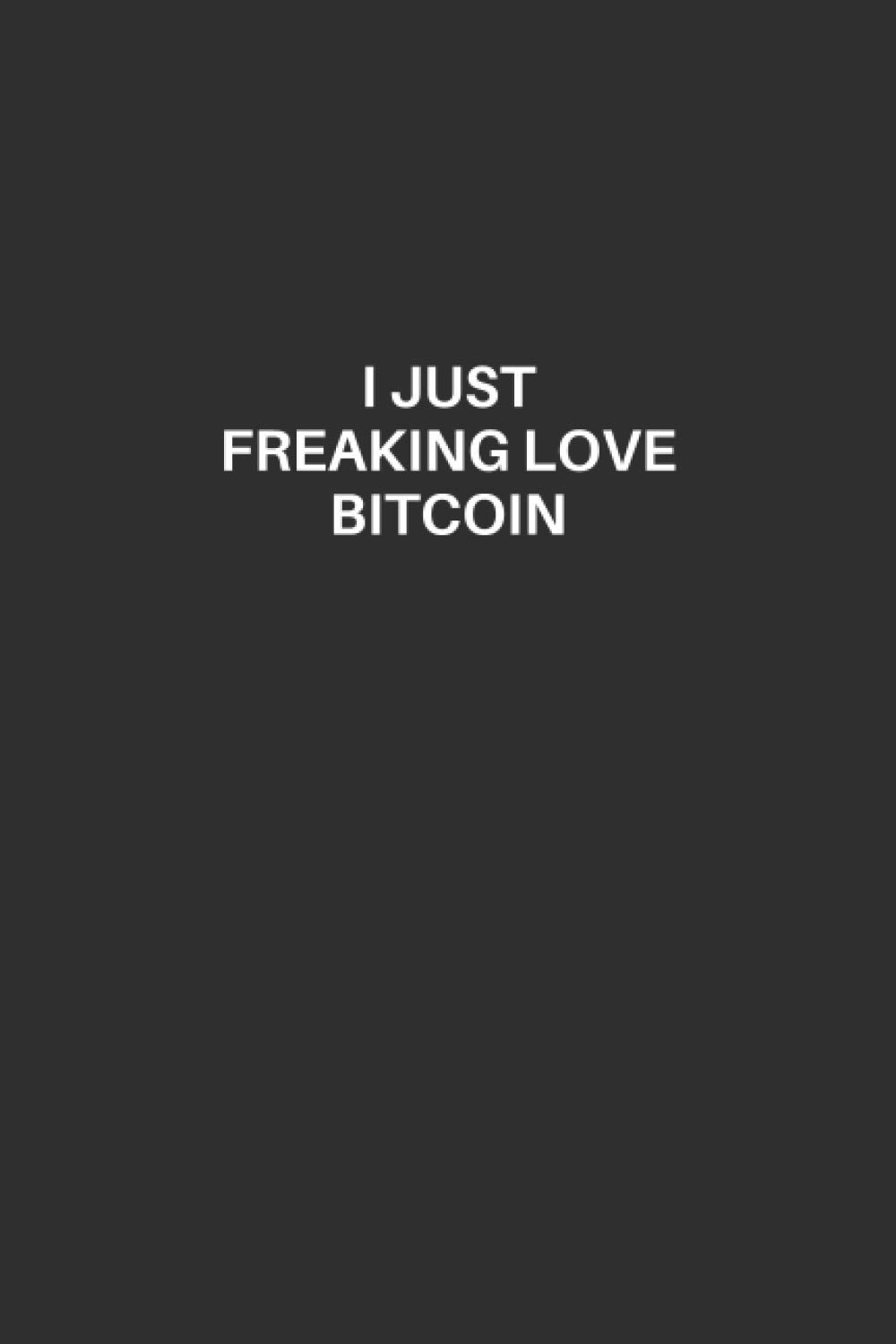 Bitcoin Notebook: Bitcoin Lined Notebook, Excellent Gift and Journal For Bitcoin Lovers, Funny Quote Lined Notebook, Draw and Write Journal for ... Bitcoin Lovers, I Just Freaking Love Bitcoin