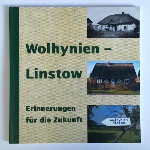 Wolhynien - Linstow. Erinnerungen für die Zukunft. Erlebnisberichte von Wolhyniendeutschen und ihren Nachkommen