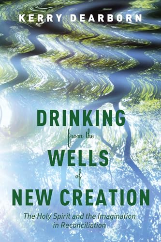 Drinking from the Wells of New Creation: The Holy Spirit and the Imagination in Reconciliation