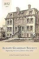 Albany Guardian Society : Improving the Lives of Seniors Since 1852 1614685444 Book Cover