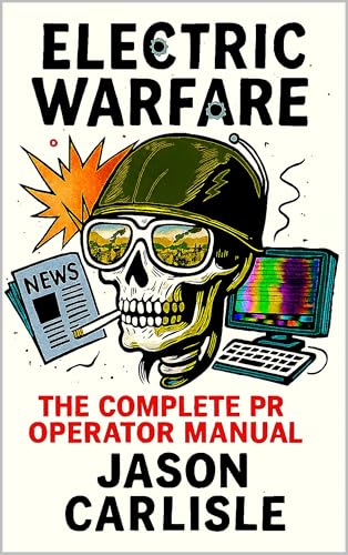 Electric Warfare: The Complete PR Operator Manual (The Electric Narratives Book 3)