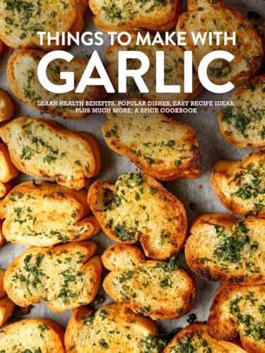 Things To Make With Garlic: Learn Health Benefits, Popular Dishes, Easy Recipe Ideas Plus Much More; A Spice Cookbook (Different Garlic Recipes) image 2