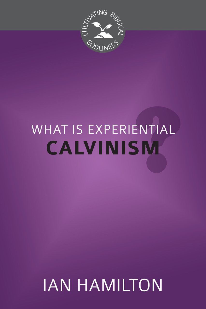Buy What Is Experiential Calvinism? (Cultivating Biblical Godliness) — BookShops.in