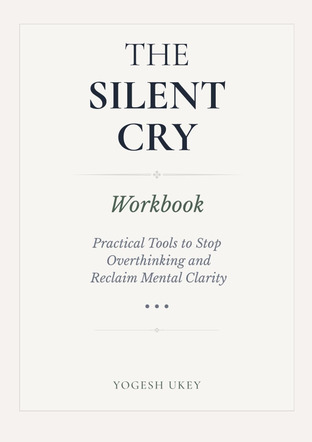 The Silent Cry Workbook: Practical Tools to Stop Overthinking and Reclaim Mental Clarity