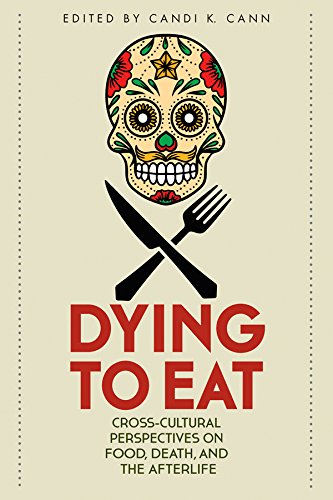 Dying to Eat: Cross-Cultural Perspectives on Food, Death, and the Afterlife (Material Worlds)