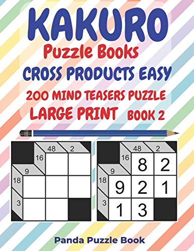 Kakuro Puzzle Books Cross Products Easy - 200 Mind Teasers Puzzle - Large Print - Book 2: Logic Games For Adults - Brain Games Books For Adults - Mind Teaser Puzzles For Adults
