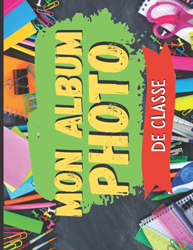 MON ALBUM PHOTO DE CLASSE: Carnet photo scolaire à compléter/ de la maternelle au lycée