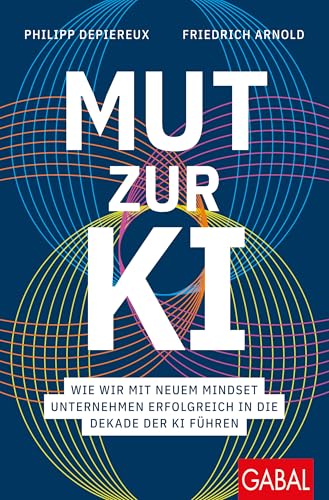 Mut zur KI: Wie wir mit neuem Mindset Unternehmen erfolgreich in die Dekade der KI führen (Dein Business)