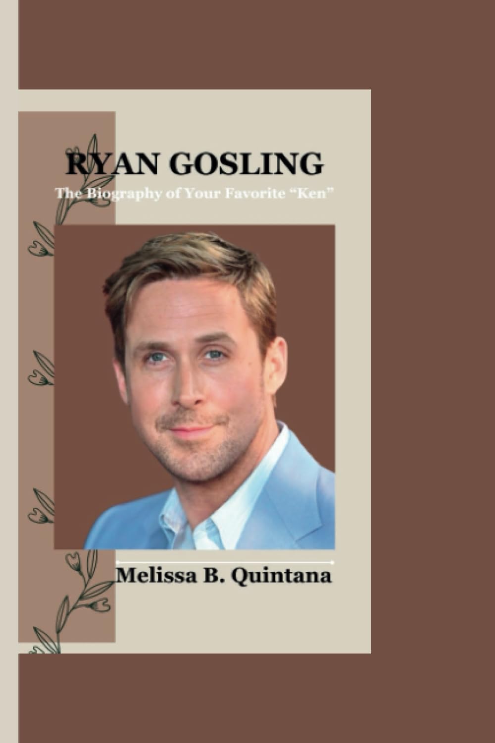 RYAN GOSLING: The Biography of Your Favorite “Ken” (Biography Of Your Favorite Barbie Actors and Actresses)
