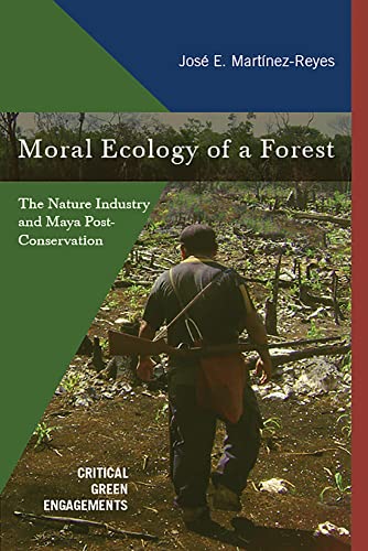 Compare Textbook Prices for Moral Ecology of a Forest: The Nature Industry and Maya Post-Conservation Critical Green Engagements: Investigating the Green Economy and its Alternatives First Edition Edition ISBN 9780816531370 by Martínez-Reyes, José E.