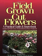 Field Grown Cut Flowers: A Practical Guide and Sourcebook : Commercial Field Grown Fresh and Dried Cut Flower Production