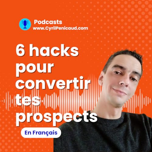 Six Hacks Marketing Indispensables pour Convertir Tes Prospects en Clients Aujourd'hui !