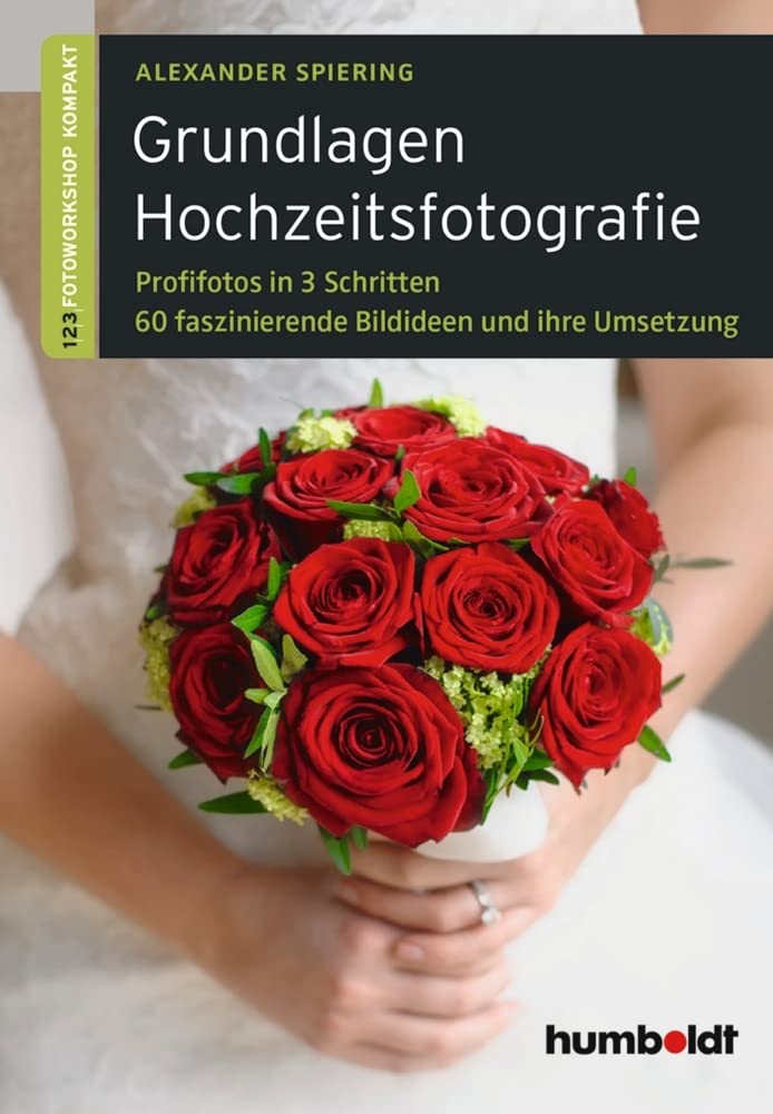 Grundlagen Hochzeitsfotografie: 1,2,3 Fotoworkshop kompakt. Profifotos in drei Schritten. 60 faszinierende Bildideen und ihre Umsetzung. (humboldt - Freizeit & Hobby)