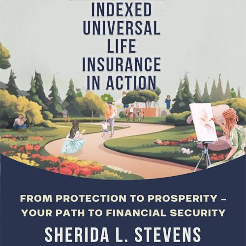 Indexed Universal Life Insurance in Action by Sherida Stevens Indexed Universal Life Insurance in Action by Sherida Stevens