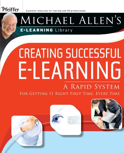 Creating Successful e-Learning: A Rapid System For Getting It Right First Time, Every Time (Michael Allen's e-Library)