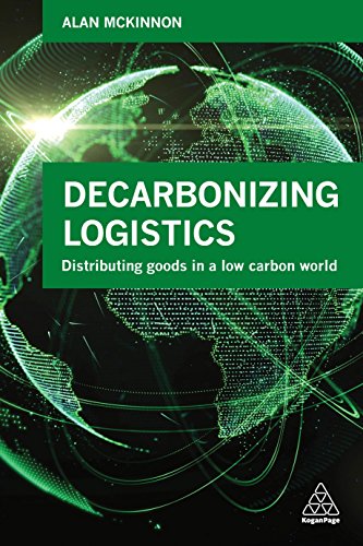 Decarbonizing Logistics: Distributing Goods in a Low Carbon World: McKinnon, Prof Alan