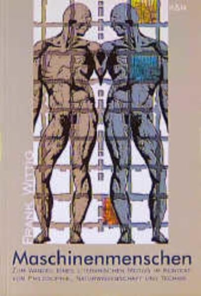 Maschinenmenschen: Zur Geschichte eines literarischen Motivs im Kontext von Philosophie, Naturwissenschaft und Technik: Zum Wandel eines literarischen ... Schriften. Reihe Literaturwissenschaft)
