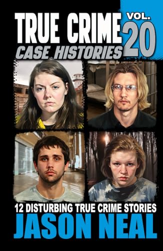 True Crime Case Histories - Volume 20: 12 Disturbing True Crime Stories of Murder, Deception, and Mayhem
