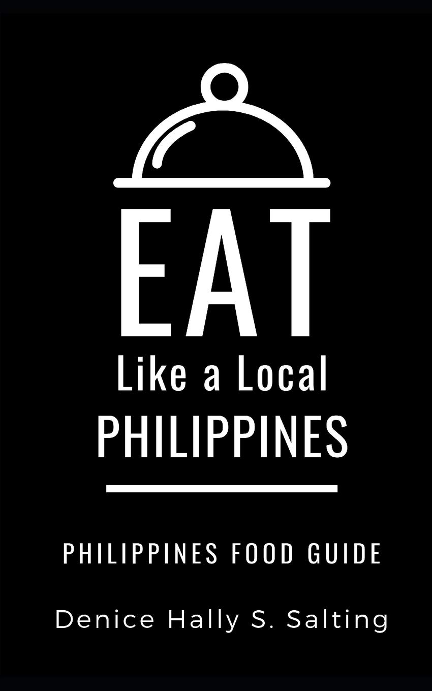 EAT LIKE A LOCAL- PHILIPPINES: Philippines Food Guide: 2 (Eat Like a Local Travel International Guidebooks: Discover the Best Local Food, Restaurants, and Hidden Culinary Gems)