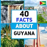 40 Facts About Guyana: For Kids, Fun Facts About Guyana, Sports, Nature, Food, Culture, Continent & More B09WHCVHSR Book Cover