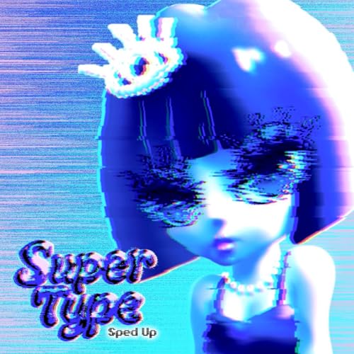  Super Type (Sped Up)