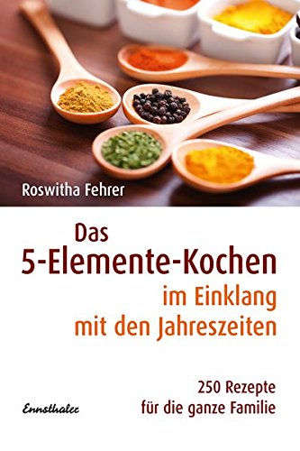 Das 5-Elemente-Kochen im Einklang mit den Jahreszeiten: 250 Rezepte für...