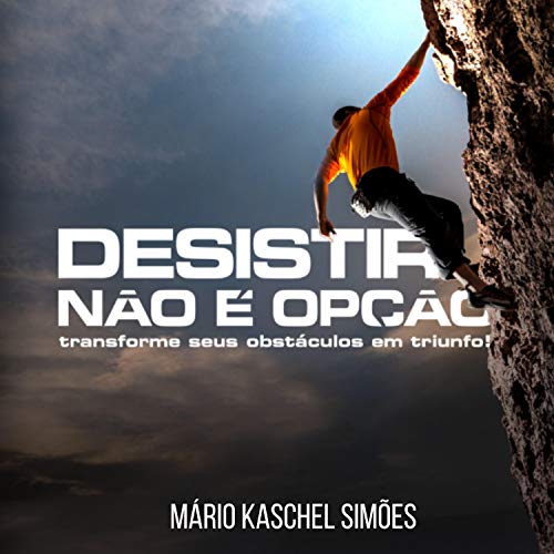 Desistir Não É Opção!: Transforme Seus Obstáculos em Triunfo!